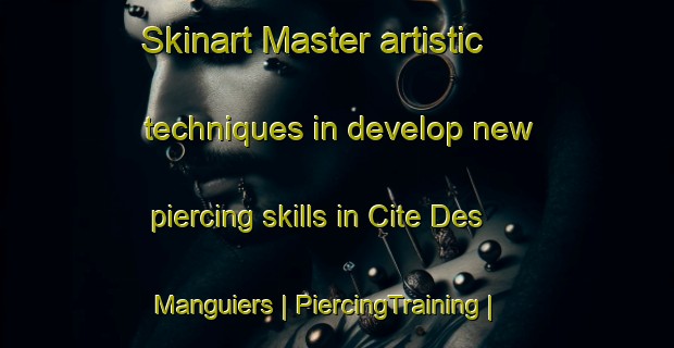 Skinart Master artistic techniques in develop new piercing skills in Cite Des Manguiers | PiercingTraining | PiercingClasses | SkinartTraining-French Guiana